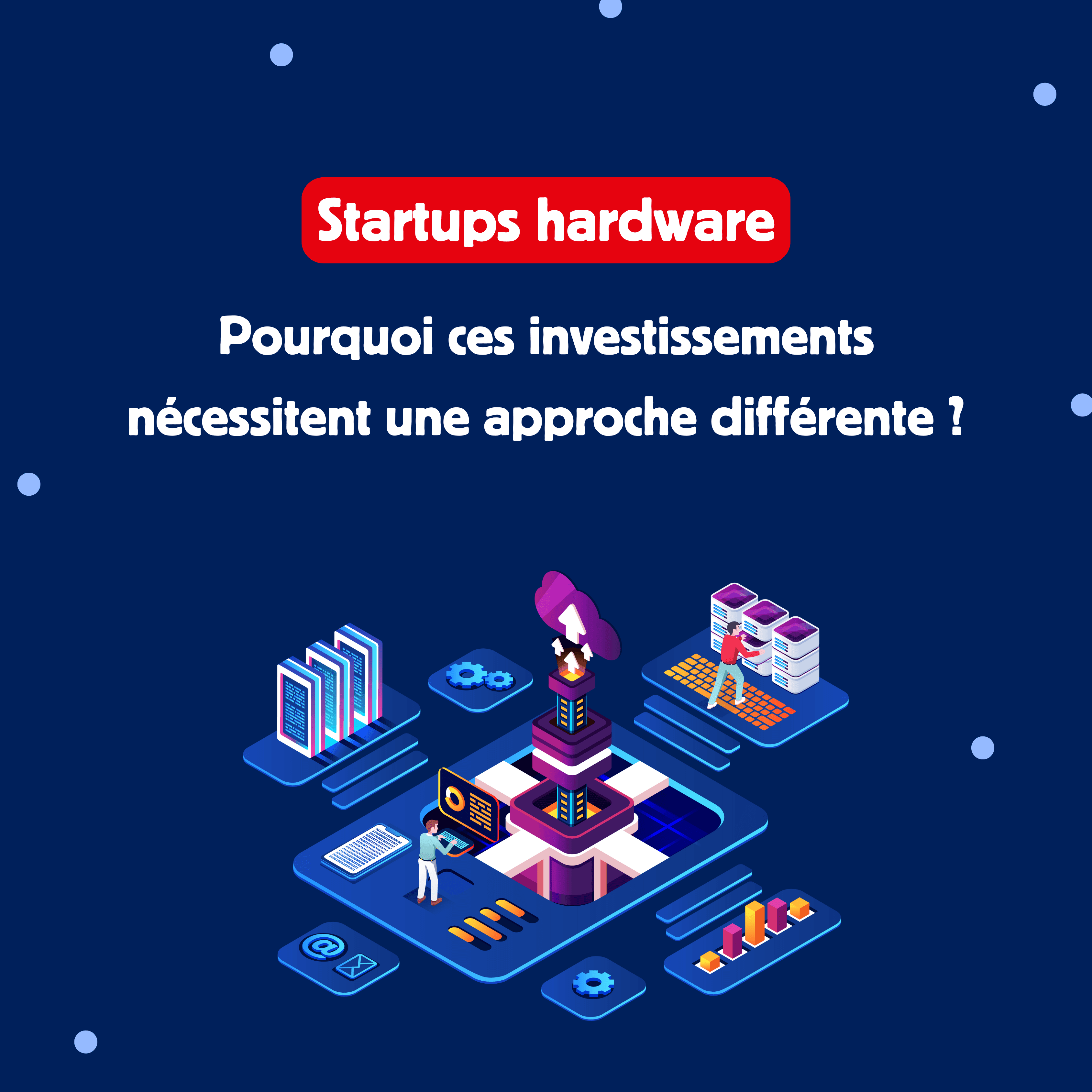 Startups hardware : pourquoi ces investissements nécessitent une approche différente ?