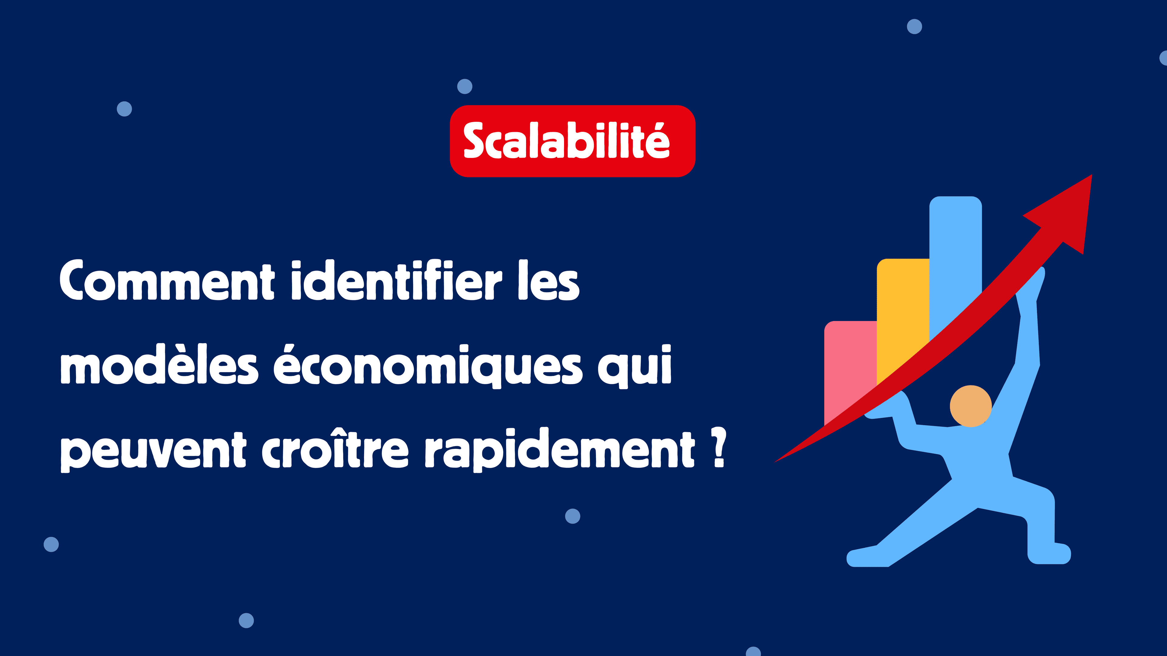 Scalabilité : comment identifier les modèles économiques qui peuvent croître rapidement ?