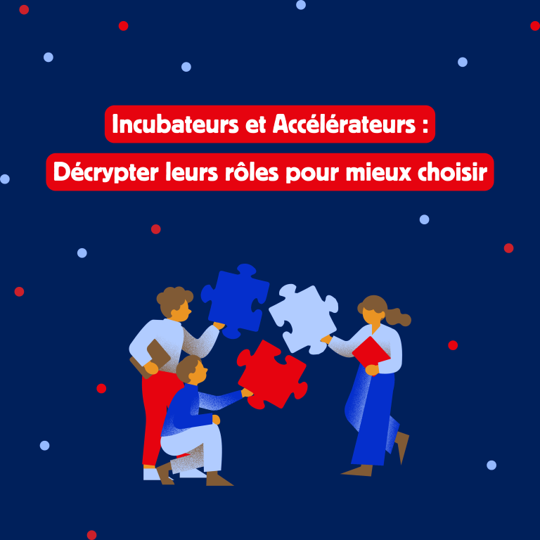 Incubateurs et Accélérateurs : Décrypter leurs rôles pour mieux choisir
